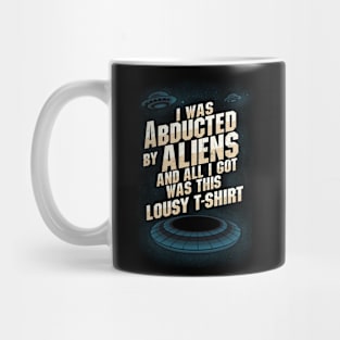 Humorous text- "I was abducted by aliens and all I got was this lousy T-shirt." Mug